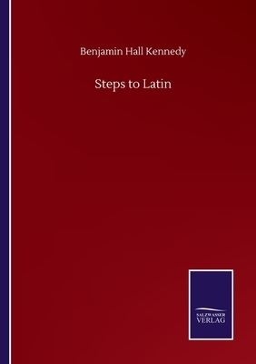 Steps to Latin by Benjamin Hall Kennedy