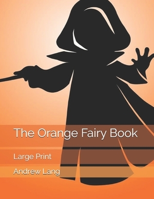 The Orange Fairy Book: Large Print by Andrew Lang