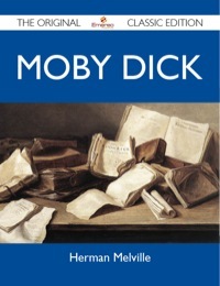 Moby Dick - The Original Classic Edition by Herman Melville