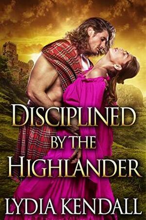 Disciplined by the Highlander by Lydia Kendall