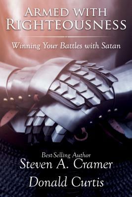Armed with Righteousness: Winning Your Battles with Satan by Steven Cramer