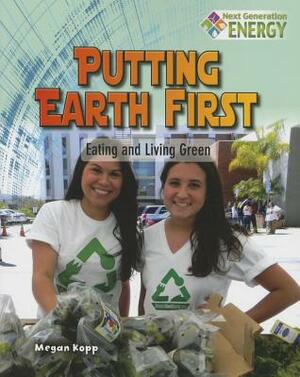 Putting Earth First: Eating and Living Green by Megan Kopp