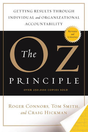 The Oz Principle: Getting Results Through Inividual and Organizational Accountability by Tom Smith, Craig Hickman, Roger Connors