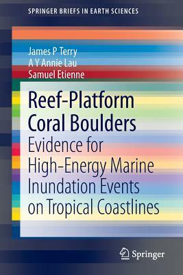 Reef-Platform Coral Boulders: Evidence for High-Energy Marine Inundation Events on Tropical Coastlines by A. Y. Annie Lau, James P. Terry, Samuel Etienne