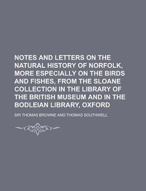 Notes and Letters on the Natural History of Norfolk, More Especially on the Birds and Fishes, from the Sloane Collection in the Library of the British by Thomas Browne