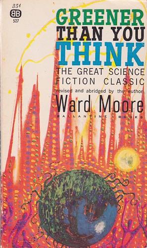 Greener Than You Think (revised and abridged by the author) by Ward Moore