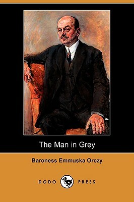 The Man in Grey (Dodo Press) by Baroness Orczy