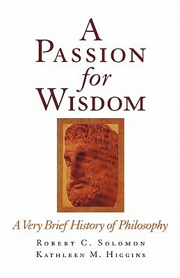 A Passion for Wisdom: A Very Brief History of Philosophy by Robert C. Solomon, Kathleen Marie Higgins