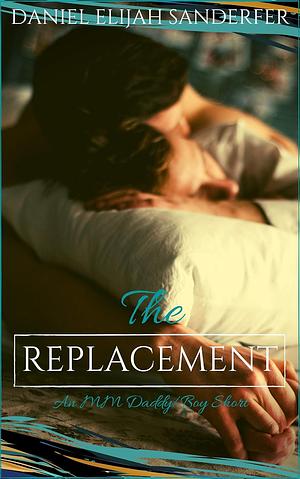 The Replacement: An MM Daddy/Boy Short by Daniel Elijah Sanderfer