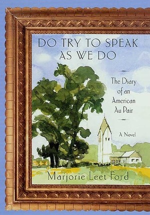 Do Try to Speak as We Do: The Diary of an American Au Pair by Marjorie Leet Ford