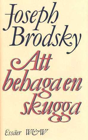 Att behaga en skugga: Valda essäer by Joseph Brodsky, Bengt Jangfeldt