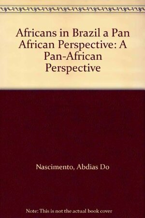 Africans in Brazil: A Pan-African Perspective by Abdias do Nascimento