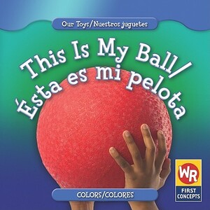 This Is My Ball/Esta Es Mi Pelota by Amanda Hudson