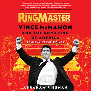 Ringmaster: Vince McMahon and the Unmaking of America by Abraham Riesman