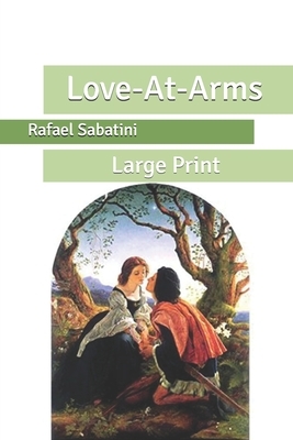 Love-At-Arms: Large Print by Rafael Sabatini