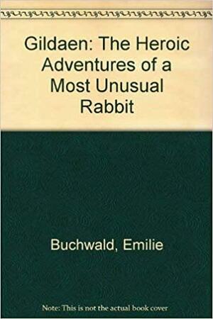 Gildaen: The Heroic Adventures of a Most Unusual Rabbit by Emilie Buchwald