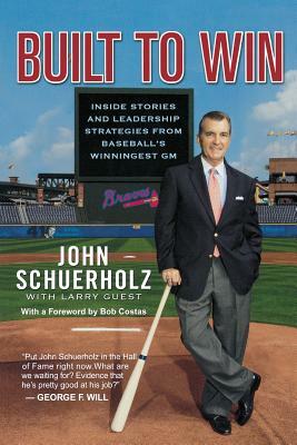 Built to Win: Inside Stories and Leadership Strategies from Baseball's Winningest General Manager by John Schuerholz