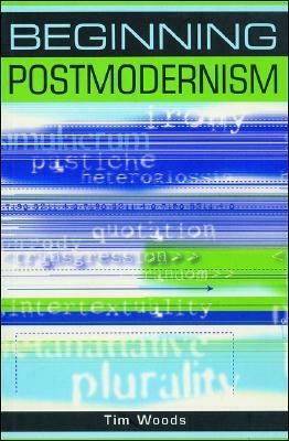 Beginning Postmodernism by Tim Woods