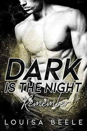 Dark is the Night: Remember by Louisa Beele