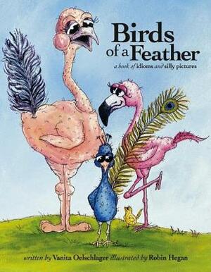 Birds of a Feather: A Book of Idioms and Silly Pictures by Vanita Oelschlager