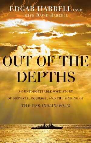 Out of the Depths: An Unforgettable WWII Story of Survival, Courage, and the Sinking of the USS Indianapolis by Edgar Harrell