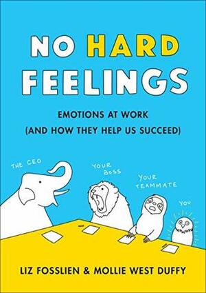 No Hard Feelings: Emotions at Work and How They Help Us Succeed by Mollie West Duffy, Liz Fosslien