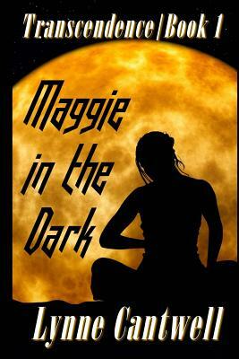 Maggie in the Dark: Transcendence Book 1 by Lynne Cantwell