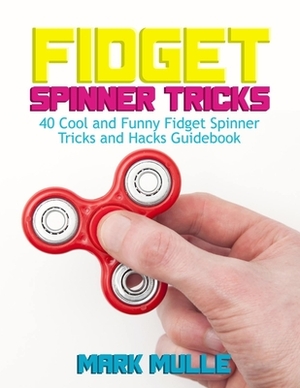 Fidget Spinner Tricks: 40 Cool and Funny Fidget Spinner Tricks and Hacks Guidebook by Mark Mulle