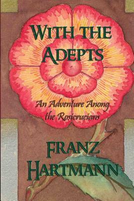 With the Adepts: An Adventure Among the Rosicrucians by Franz Hartmann