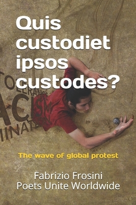 Quis custodiet ipsos custodes?: The wave of global protest by Poets Unite Worldwide, Fabrizio Frosini, Agatha-Eliza Laposi
