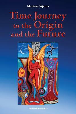 Time Journey to the Origin and the Future by Mariana Stjerna