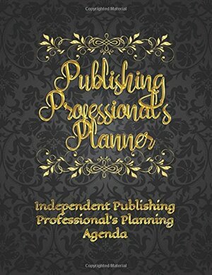 Publishing Professional's Planner: Independent Publishing Professional's Planning Agenda by Deena Rae Schoenfeldt