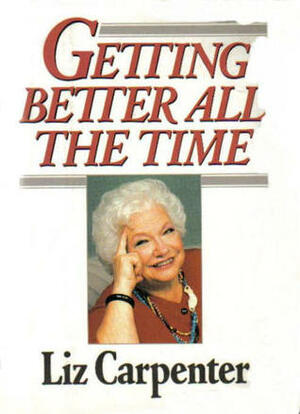 Getting Better All the Time by Liz Carpenter, Liz Cartenter