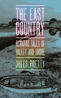 The East Country: Almanac Tales of Valley and Shore by Jules Pretty