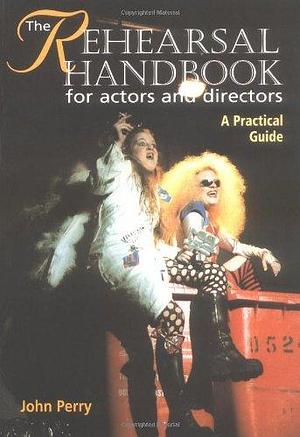 The Rehearsal Handbook for Actors and Directors by John Perry