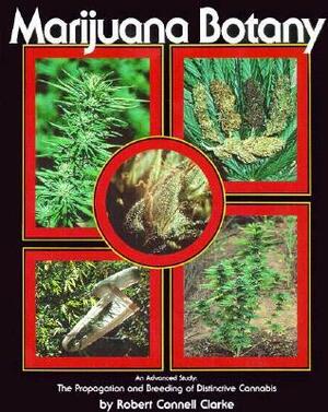 Marijuana Botany: An Advanced Study: The Propagation and Breeding of Distinctive Cannabis by Robert Connell Clarke
