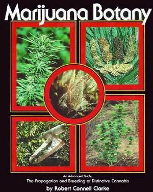 Marijuana Botany: An Advanced Study: The Propagation and Breeding of Distinctive Cannabis by Robert Connell Clarke