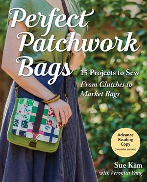 Perfect Patchwork Bags: 15 Projects to Sew - From Clutches to Market Bags by Sue Kim