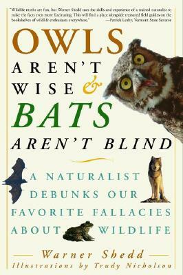 Owls Aren't Wise & Bats Aren't Blind: A Naturalist Debunks Our Favorite Fallacies about Wildlife by Warner Shedd