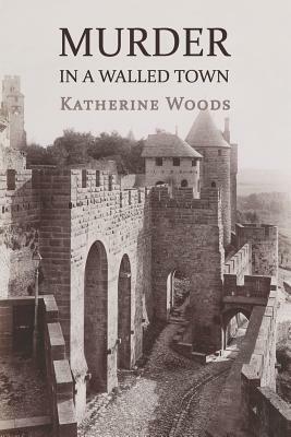 Murder in a Walled Town: The Private Memoirs of Wayne Armitage by Katherine Woods