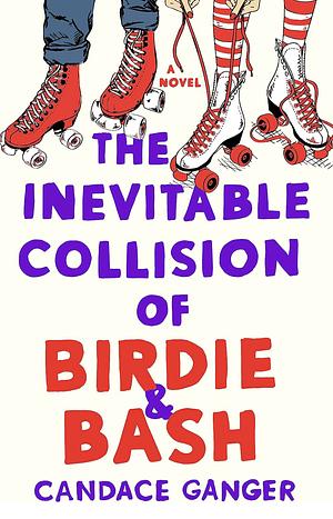 The Inevitable Collision of Birdie &amp; Bash: A Novel by Candace Ganger