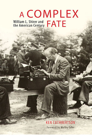 A Complex Fate: William L. Shirer and the American Century by Ken Cuthbertson