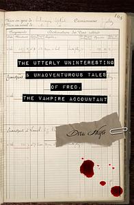 The Utterly Uninteresting and Unadventurous Tales of Fred, the Vampire Accountant by Drew Hayes