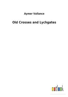 Old Crosses and Lychgates by Aymer Vallance