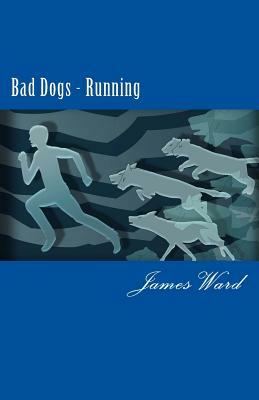 Bad Dogs Running: Adventures of a Spymaster Book Five by James Ward