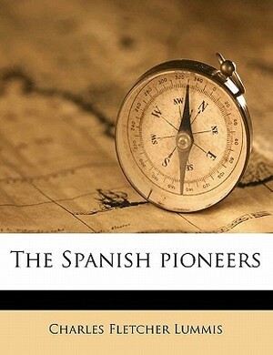 The Spanish Pioneers by Charles F. Lummis