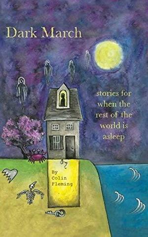 Dark March: Stories for When the Rest of the World Is Asleep by Colin Fleming