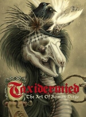 Taxidermied: The Art of Roman Dirge by Roman Dirge