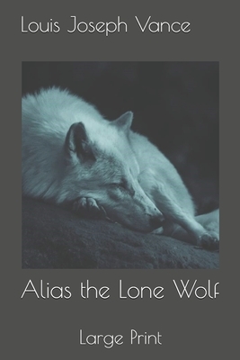 Alias the Lone Wolf: Large Print by Louis Joseph Vance