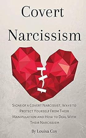 Covert Narcissism: Signs of a Covert Narcissist, Ways to Protect Yourself from Their Manipulation and How to Deal with Their Narcissism by Louisa Cox